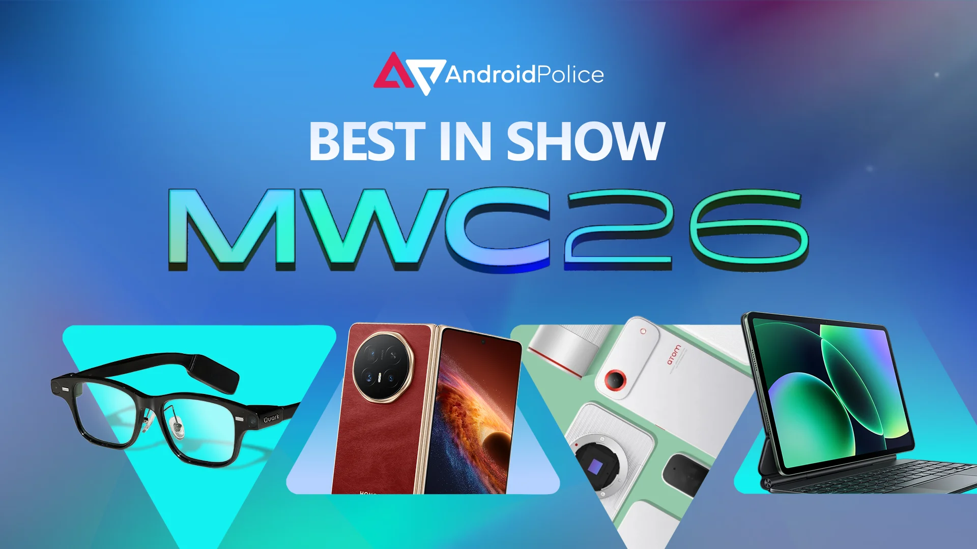 Android Police Best in Show MWC banner featuring the Qwen AI Glasses, Honor Magic V6, Tecno Magnetic Modular Concept Phone and Xiaomi Pad 8 Pro
